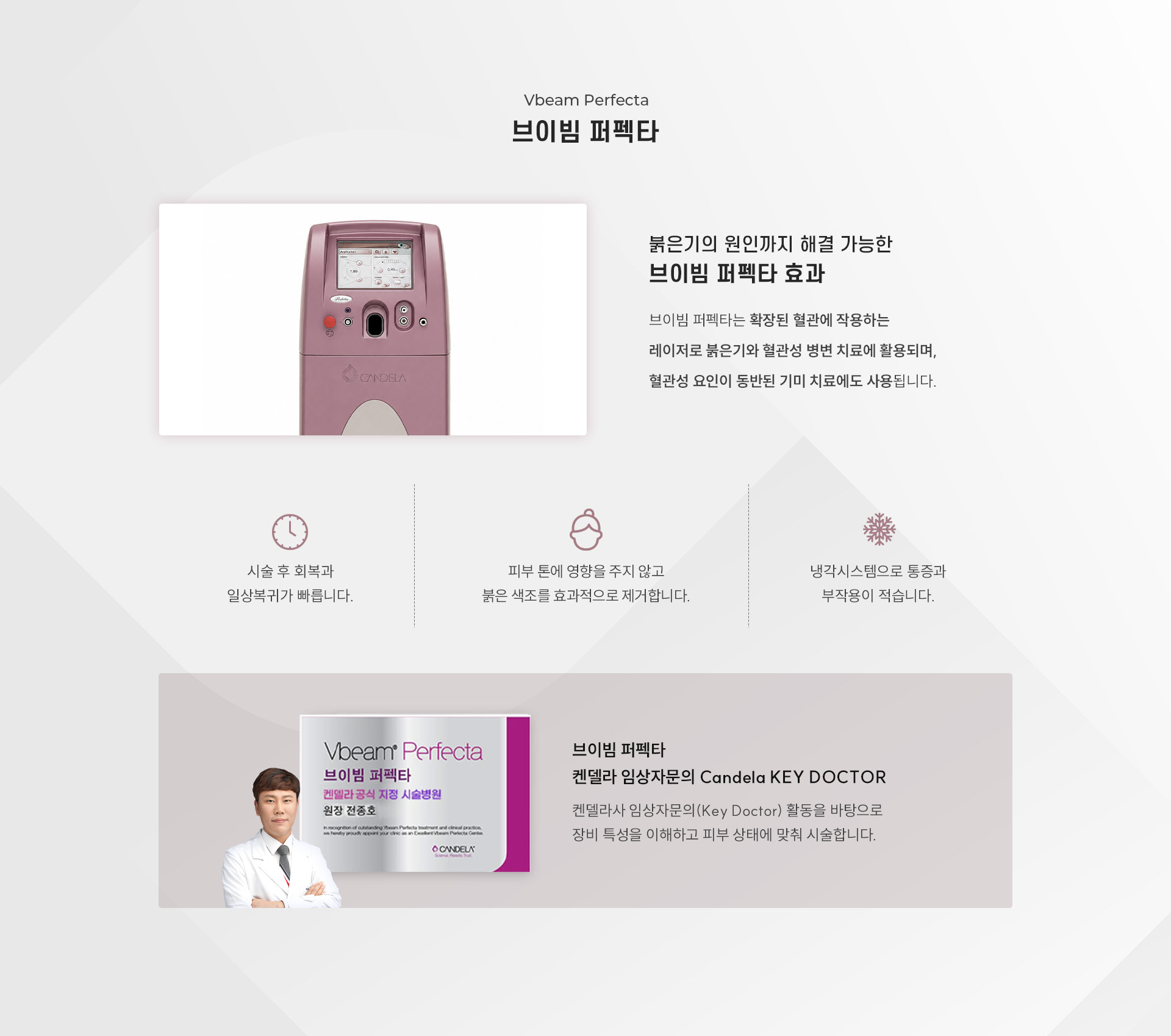 
		9.	붉은기의 원인까지 해결 가능한 대구브이빔 퍼펙타란?
		브이빔 퍼펙타는 확장된 혈관에 작용하는 레이저로 붉은기와 혈관성 병변 치료에 활용되며, 혈관성 요인이 동반된 기미 치료에도 사용됩니다.
		- 시술 후 회복과 일상복귀가 빠릅니다.
		- 피부 톤에 영향을 주지 않고 붉은 색조를 효과적으로 제거합니다.
		- 냉각 시스템으로 통증과 부작용이 적습니다.
		브이빔 퍼펙타 켄델라 임상자문의 Candela Key Doctor
		켄델라사 임상자문의(Key Doctor) 활동을 바탕으로 장비 특성을 이해하고 피부 상태에 맞춰 시술합니다.
		
