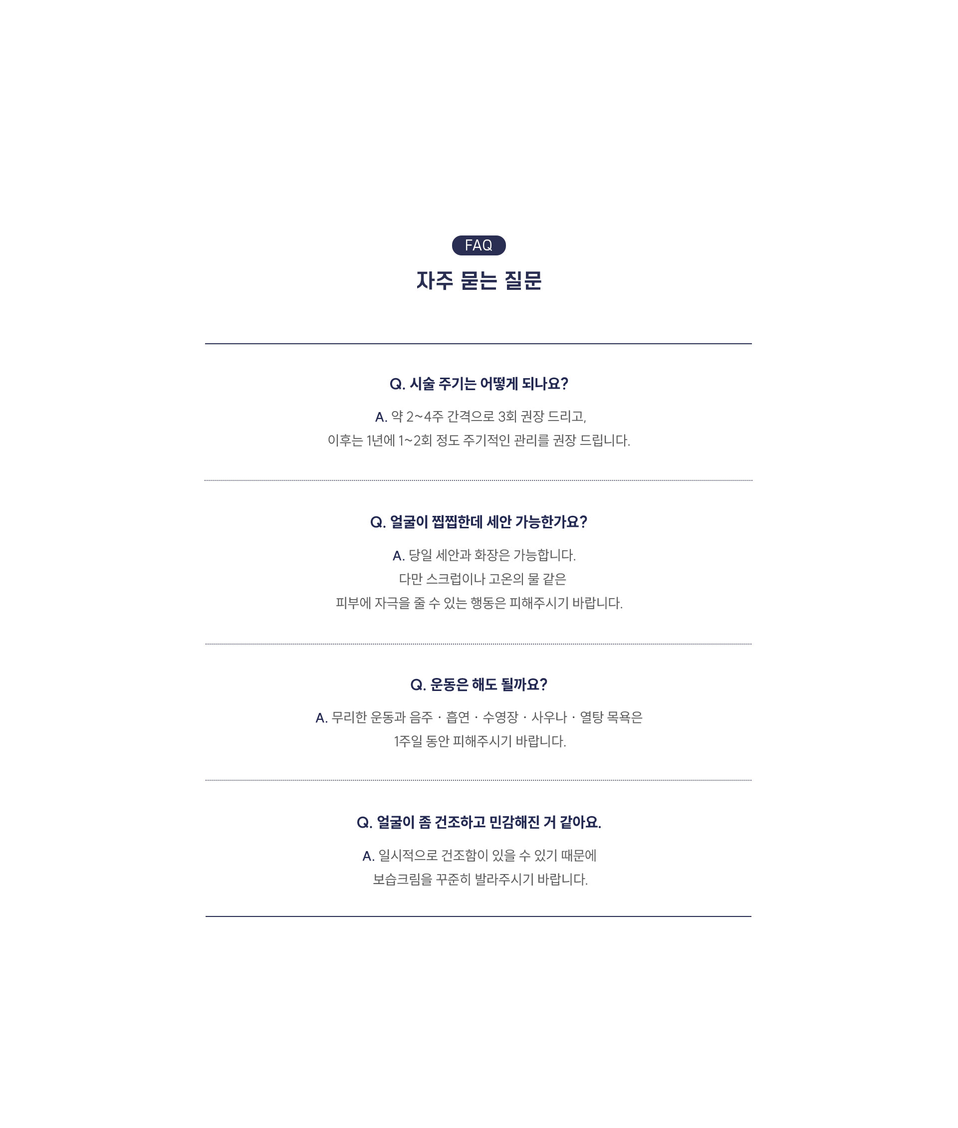 
	9.	올타이트 자주 묻는 질문은?
	Q1. 올타이트 시술 주기는 어떻게 되나요?
	A1. 약 2~4주 간격으로 3회 권장 드리고, 이후에는 1년에 1~2회 주기적인 권리를 권장 드립니다.
	Q2. 얼굴이 찝찝한데 올타이트 리프팅 후 세안 가능할까요?
	A2. 당일 세안이랑 화장은 가능해요. 다만 스크럽이나 고온의 물 같은 피부에 자극을 줄 수 있는 행동은 피해주시기 바랍니다.
	Q3. 운동은 해도 될까요?
	A3. 무리한 운동과 음주, 흡연, 수영상, 사우나, 열탕목욕은 1주일 동안 피해주시기 바랍니다.
	Q4. 얼굴이 좀 건조하고 민감해진 거 같아요.
	A4. 일시적으로 건조함이 있을 수 있기 때문에 보습크림을 꾸준히 발라주시기 바랍니다.
	