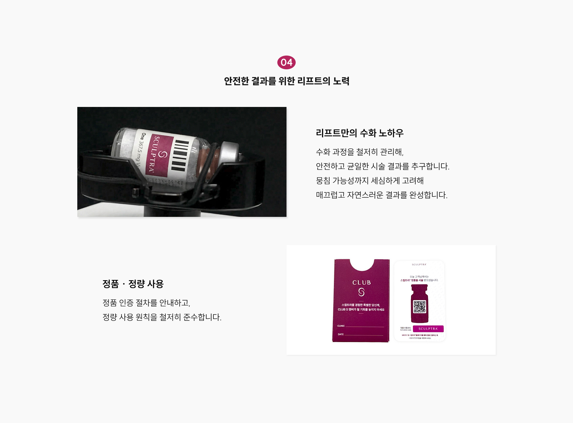 
		4) 안전한 결과를 위한 리프트의 노력
		- 리프트만의 수화 노하우
		: 수화 과정을 철저히 관리해, 안전하고 균일한 시술 결과를 추구합니다. 뭉침 가능성까지 세심하게 고려해 매끄럽고 자연스러운 결과를 완성합니다.
		- 정품·정량 사용
		: 정품 인증 절차를 안내하고, 정량 사용 원칙을 철저히 준수합니다.
		